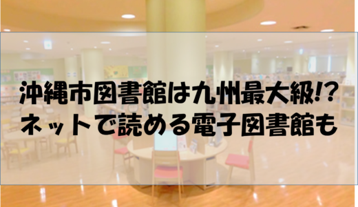 沖縄市図書館は九州最大級!?ネットで読める電子図書館も。